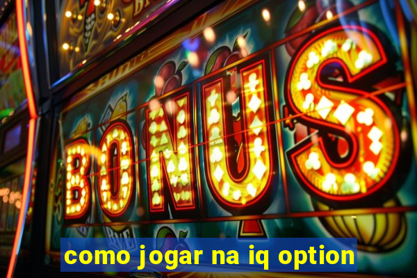 como jogar na iq option